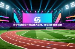 青少年篮球营开幕式盛大举行，吸引众多球迷观看