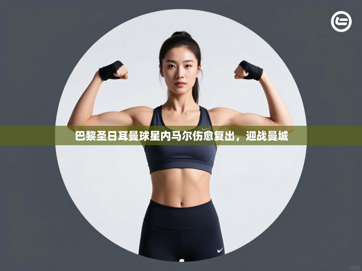 巴黎圣日耳曼球星内马尔伤愈复出,迎战曼城 第2张