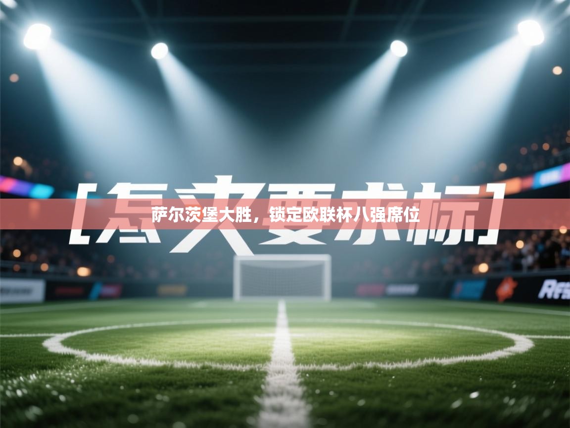 萨尔茨堡大胜,锁定欧联杯八强席位 第1张